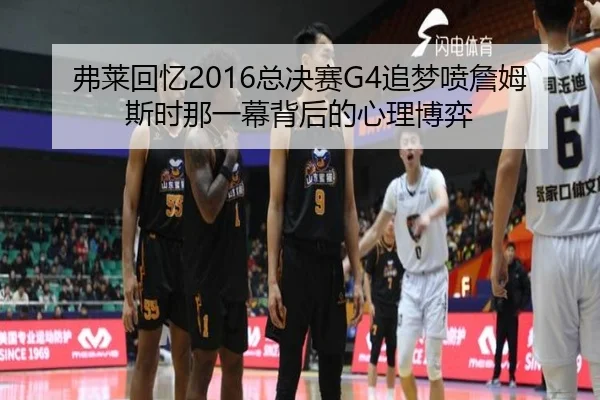 弗莱回忆2016总决赛G4追梦喷詹姆斯时那一幕背后的心理博弈 | 3377SPORTS